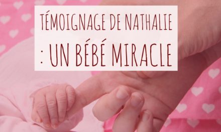 Témoignage de Nathalie : un bébé miracle qui déjoue les statistiques