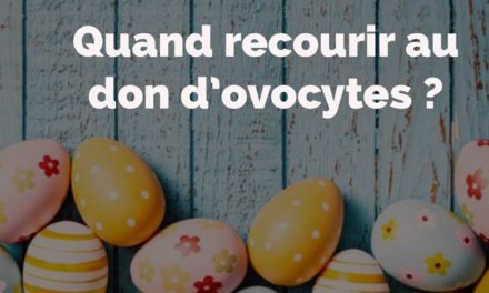 Quand recourir au don d’ovocytes ?