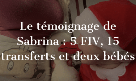 Le témoignage de Sabrina : 5 FIV, 15 transferts et deux bébés