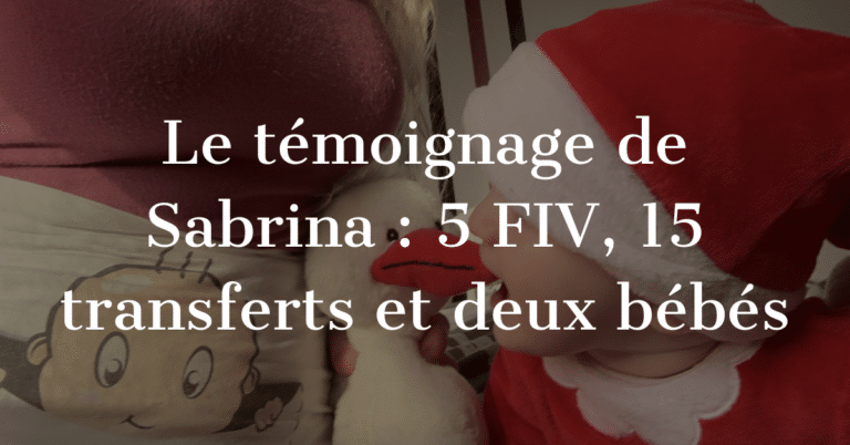 Le témoignage de Sabrina : 5 FIV, 15 transferts et deux bébés
