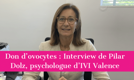 Don d’ovocytes : Interview de Pilar Dolz, psychologue d’IVI Valence