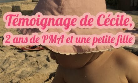 Témoignage de Cécile,2 ans de PMA et une petite fille