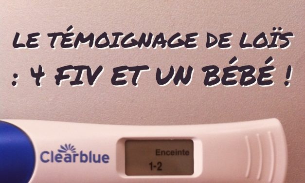 Le témoignage de Loïs : 4 FIV et un bébé