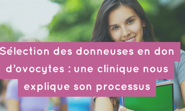 Sélection des donneuses en don d’ovocytes : une clinique espagnole nous explique son processus