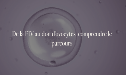 De la FIV au don d’ovocytes : comprendre le parcours
