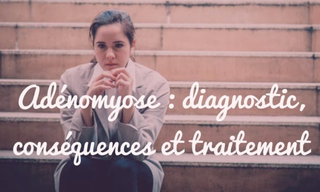 Adénomyose : diagnostic,conséquences et traitement