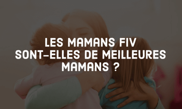 Les mamans FIV sont-elles de meilleures mamans ?