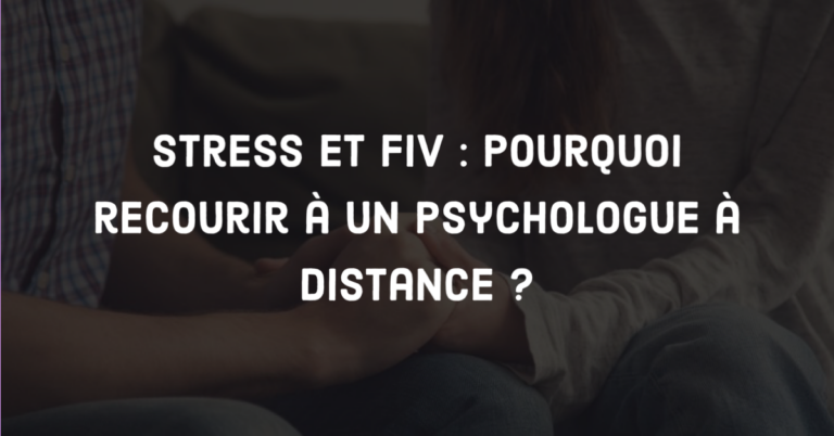 Stress et FIV : Pourquoi recourir à un psychologue à distance ?