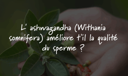 L’ashwagandha (Withania somnifera) améliore t’il la qualité du sperme ?