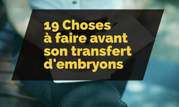 19 choses à faire avant son transfert d’embryons