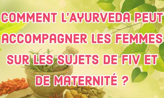 Comment l’Ayurvéda peut accompagner les femmes sur les sujets de FIV et de maternité ?