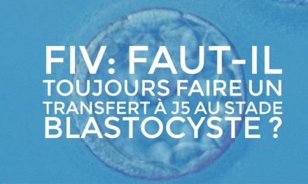 FIV : Faut il toujours faire un transfert à J5 au stade Blastocyste ?