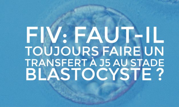 FIV : Faut il toujours faire un transfert à J5 au stade Blastocyste ?