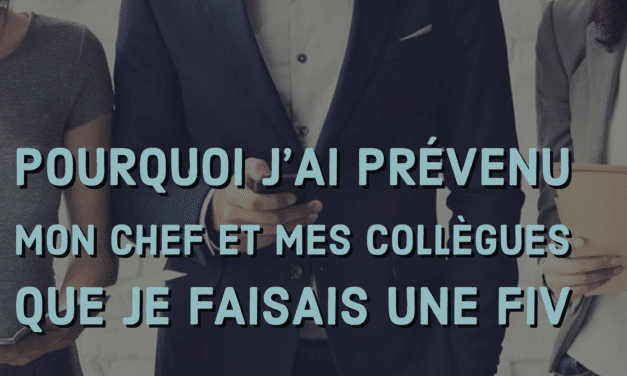 Pourquoi j’ai prévenu mon chef et mes collègues que je faisais une FIV ?