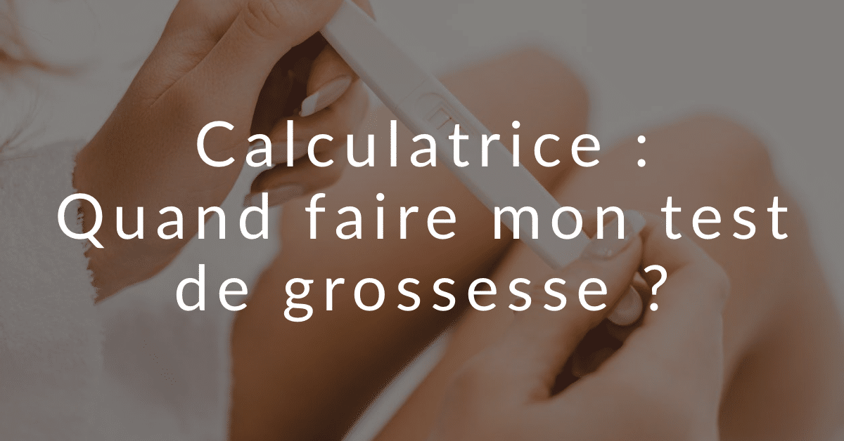 Calculatrice Quand Faire Mon Test De Grossesse Fiv Fr