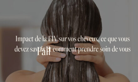 Impact de la FIV sur vos cheveux, ce que vous devez savoir et comment prendre soin de vous