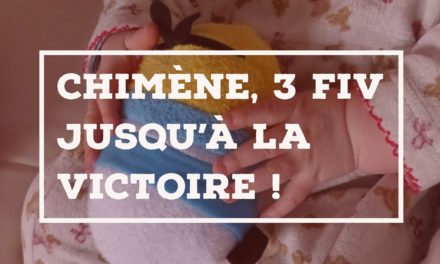 Le témoignage de Chimène, 3 FIV jusqu’à la victoire !