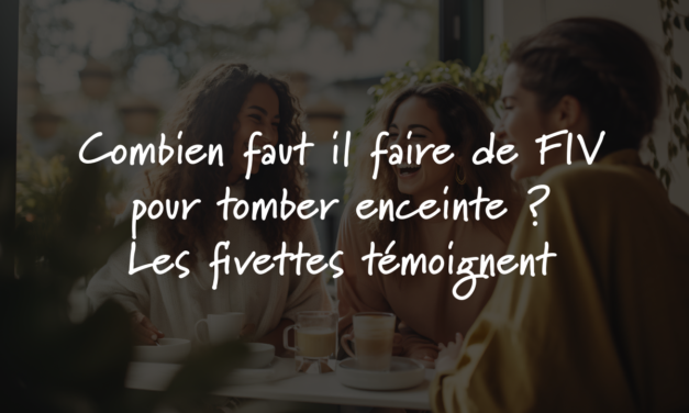 Combien faut il faire de FIV pour tomber enceinte ? Les fivettes témoignent