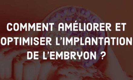 Comment améliorer et optimiser l’implantation de l’embryon ?