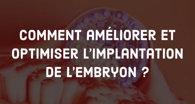 Comment améliorer et optimiser l’implantation de l’embryon ?