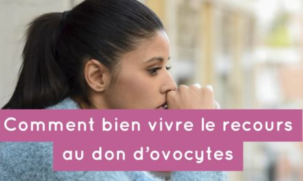 Bien vivre le recours au don d’ovocytes