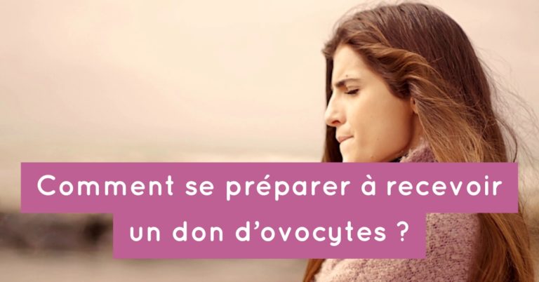 Comment se préparer à recevoir un don d’ovocytes ?