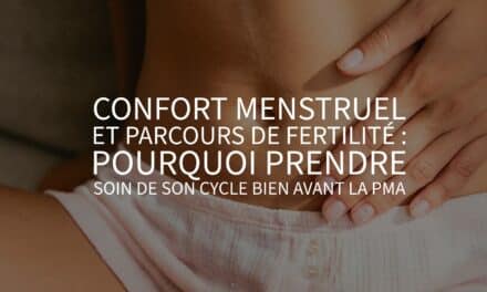 Confort menstruel et parcours de fertilité : pourquoi prendre soin de son cycle bien avant la PMA