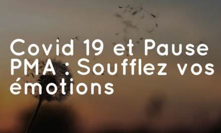 Covid 19 et Pause PMA : Soufflez vos émotions