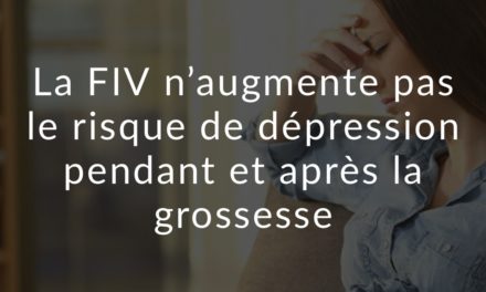 La FIV n’augmente pas le risque de dépression pendant et après la grossesse