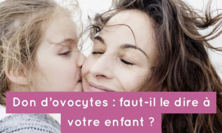 Don d’ovocytes : faut-il le dire à votre enfant ?