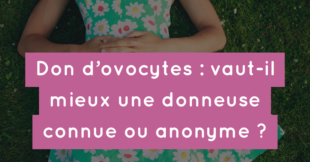 Don D Ovocytes Vaut Il Mieux Une Donneuse Connue Ou Anonyme Fiv Fr Don D Ovocytes Vaut Il Mieux Une Donneuse Connue Ou Anonyme Fiv Fr