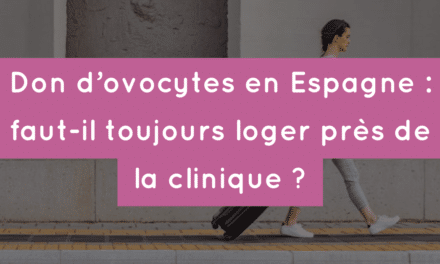 Don d’ovocytes en Espagne : faut-il toujours loger près de la clinique ?