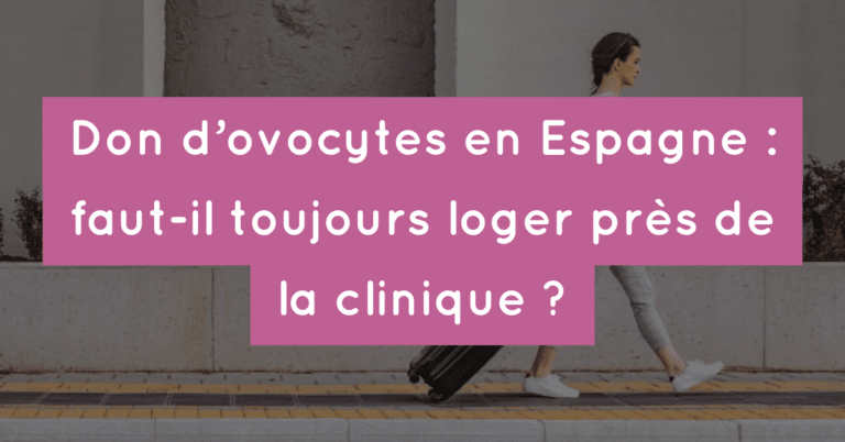 Don d'ovocytes en Espagne : faut-il toujours loger près de la clinique ?