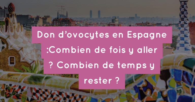 Don d'ovocytes en Espagne : Combien de fois y aller ? Combien de temps y rester ?