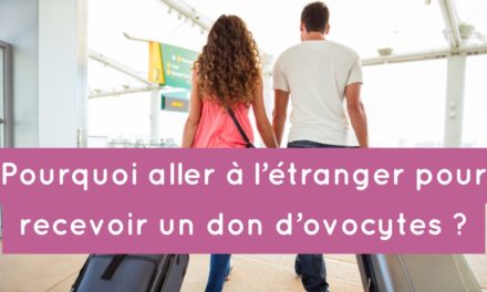 Pourquoi aller à l’étranger pour recevoir un don d’ovocytes ?