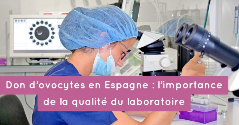 Don d'ovocytes en Espagne : l'importance de la qualité du laboratoire