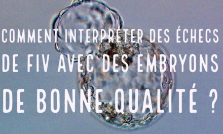 Comment interpréter des échecs de FIV avec des embryons de bonne qualité