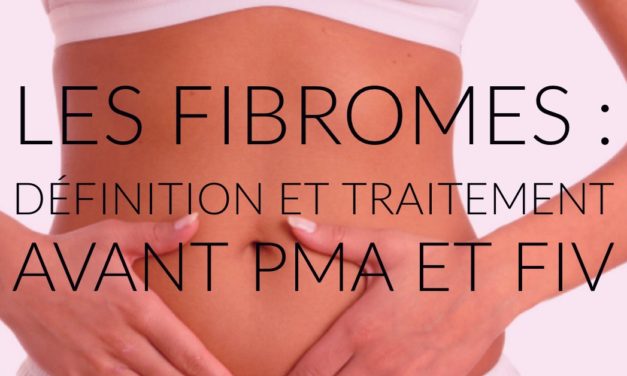 Les fibromes : définition et traitement avant PMA et FIV