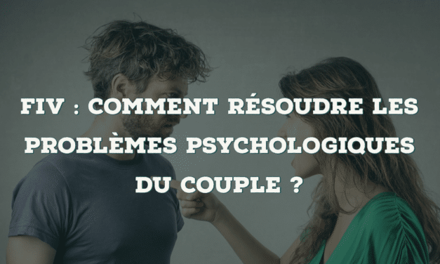 FIV : comment résoudre les problèmes psychologiques du couple ?