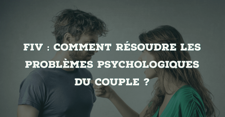 FIV : comment résoudre les problèmes psychologiques du couple ?