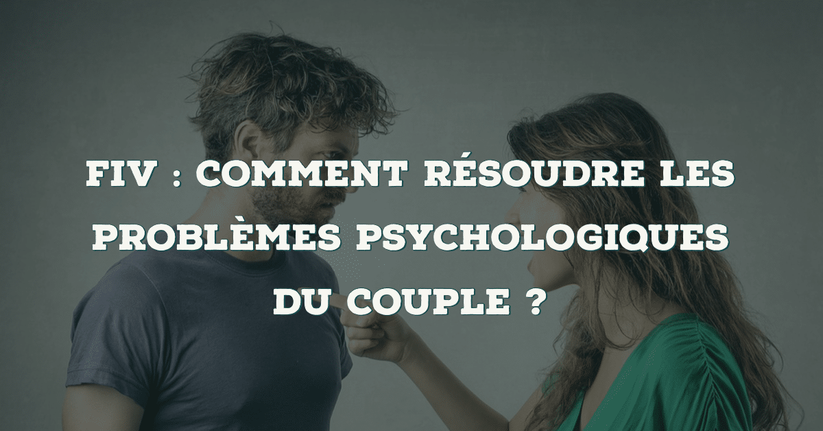 Fiv Comment Resoudre Les Problemes Psychologiques Du Couple Fiv Fr
