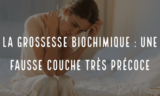 La grossesse biochimique : une fausse couche très précoce