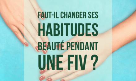 Faut-il changer ses habitudes beauté pendant une FIV ?