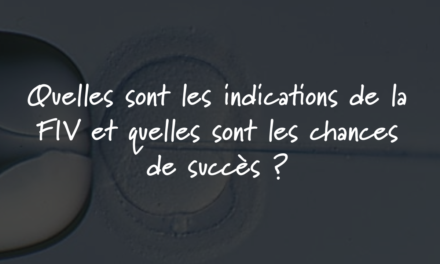 Quelles sont les indications de la FIV et quelles sont les chances de succès ?