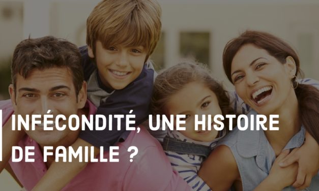 Infécondité : une histoire de famille ?