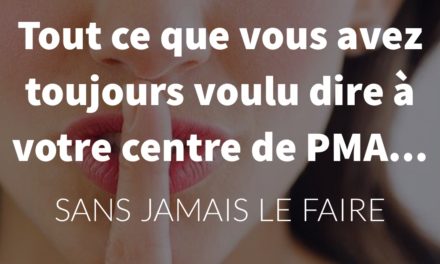 Tout ce que vous avez toujours voulu dire à votre centre de PMA…sans jamais le faire