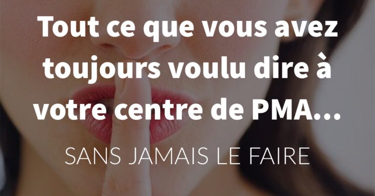 Tout ce que vous avez toujours voulu dire à votre centre de PMA...sans jamais le faire