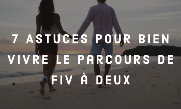 7 astuces pour bien vivre le parcours de FIV à deux