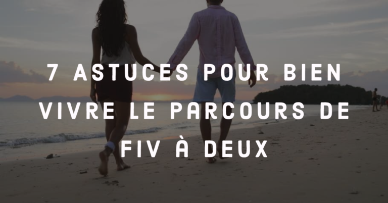 7 astuces pour bien vivre le parcours de FIV à deux