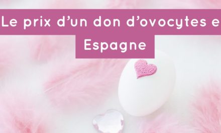 Le prix d’un don d’ovocytes en Espagne